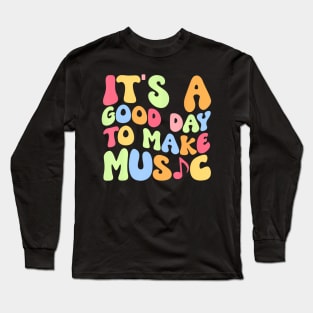 Its A Good Day To Make Music Teacher Back To School Long Sleeve T-Shirt